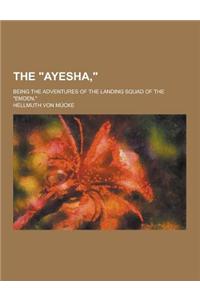 The Ayesha; Being the Adventures of the Landing Squad of the Emden,