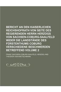 Bericht an Den Kaiserlichen Reichshofrath Von Seite Des Regierenden Herrn Herzogs Von Sachsen-Coburg-Saalfeld Wider Die Landstande Des Furstenthums Coburg Verschiedene Beschwerden Betreffend Volume 2
