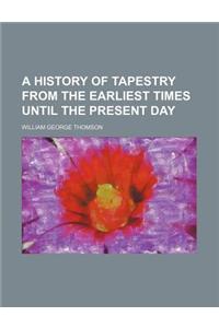 A History of Tapestry from the Earliest Times Until the Present Day