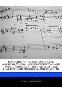 The Guide to the Top 100 Songs in American Cinema Including Buttons and Bows, Footloose, Lose Yourself, All That Jazz, and Numerous Others, Vol. III