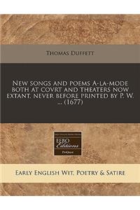 New Songs and Poems A-La-Mode Both at Covrt and Theaters Now Extant, Never Before Printed by P. W. ... (1677)