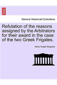 Refutation of the Reasons Assigned by the Arbitrators for Their Award in the Case of the Two Greek Frigates.