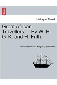 Great African Travellers ... By W. H. G. K. and H. Frith.