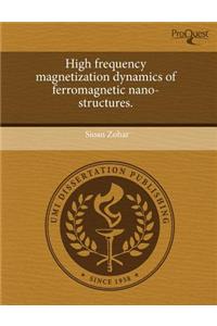 High Frequency Magnetization Dynamics of Ferromagnetic Nano-Structures.
