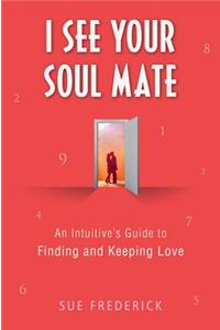 I See Your Soul Mate: An Intuitive's Guide to Finding and Keeping Love
