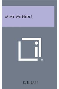 Must We Hide?