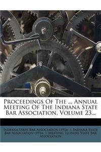 Proceedings of the ... Annual Meeting of the Indiana State Bar Association, Volume 23...
