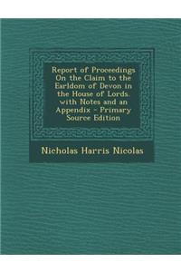 Report of Proceedings on the Claim to the Earldom of Devon in the House of Lords. with Notes and an Appendix