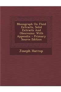 Monograph on Fluid Extracts, Solid Extracts and Oleoresins: With Appendix