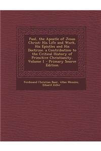 Paul, the Apostle of Jesus Christ: His Life and Work, His Epistles and His Doctrine. a Contribution to the Critical History of Primitive Christianity,