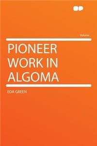 Pioneer Work in Algoma