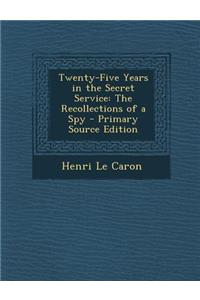 Twenty-Five Years in the Secret Service: The Recollections of a Spy - Primary Source Edition