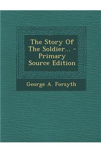 The Story of the Soldier... - Primary Source Edition
