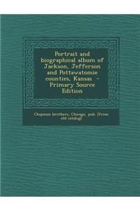 Portrait and Biographical Album of Jackson, Jefferson and Pottawatomie Counties, Kansas