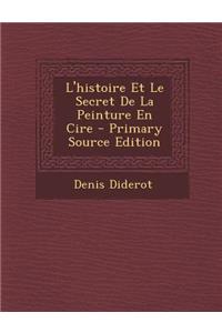 L'Histoire Et Le Secret de La Peinture En Cire - Primary Source Edition
