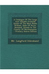 A Catalogue of the Large and Valuable Freehold Estate of the Most Noble William, Duke of Powis, Deceased, Situate in the County of Northampton - Pri