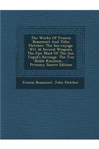 The Works of Francis Beaumont and John Fletcher: The Sea-Voyage. Wit at Several Weapons. the Fair Maid of the Inn. Cupid's Revenge. the Two Noble Kins