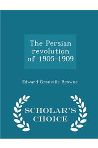 The Persian Revolution of 1905-1909 - Scholar's Choice Edition
