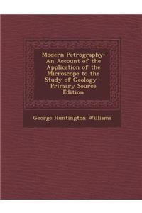 Modern Petrography: An Account of the Application of the Microscope to the Study of Geology - Primary Source Edition