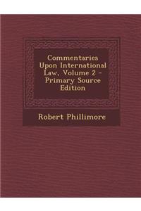 Commentaries Upon International Law, Volume 2 - Primary Source Edition