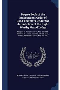 Degree Book of the Independent Order of Good Templars Under the Jurisdiction of the Right Worthy Grand Lodge