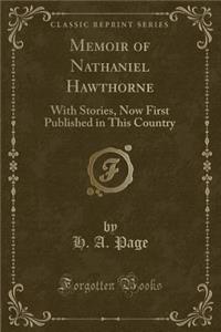 Memoir of Nathaniel Hawthorne: With Stories, Now First Published in This Country (Classic Reprint)