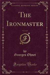 The Ironmaster, Vol. 2 of 3 (Classic Reprint)