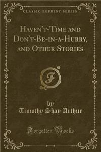 Haven't-Time and Don't-Be-In-A-Hurry, and Other Stories (Classic Reprint)