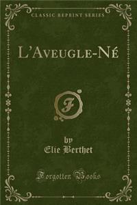L'Aveugle-Né (Classic Reprint)
