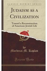 Judaism as a Civilization: Toward a Reconstruction of American-Jewish Life (Classic Reprint)