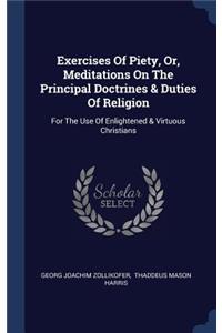 Exercises Of Piety, Or, Meditations On The Principal Doctrines & Duties Of Religion