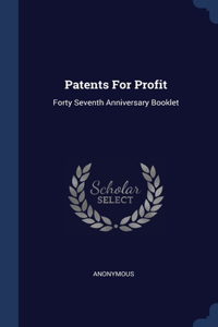 Patents For Profit: Forty Seventh Anniversary Booklet