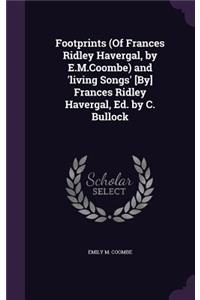 Footprints (Of Frances Ridley Havergal, by E.M.Coombe) and 'living Songs' [By] Frances Ridley Havergal, Ed. by C. Bullock