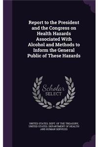 Report to the President and the Congress on Health Hazards Associated With Alcohol and Methods to Inform the General Public of These Hazards