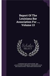 Report of the Louisiana Bar Association for ..., Volume 13