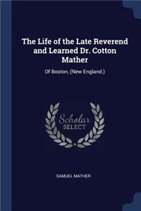 Life of the Late Reverend and Learned Dr. Cotton Mather