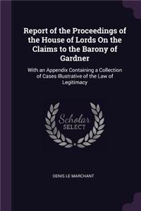 Report of the Proceedings of the House of Lords On the Claims to the Barony of Gardner