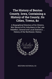 The History of Benton County, Iowa, Containing a History of the County, Its Cities, Towns, &c