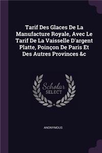 Tarif Des Glaces De La Manufacture Royale, Avec Le Tarif De La Vaisselle D'argent Platte, Poinçon De Paris Et Des Autres Provinces &c