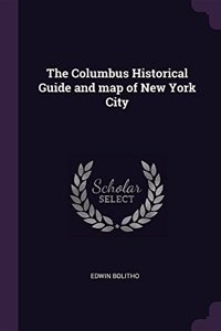 The Columbus Historical Guide and map of New York City