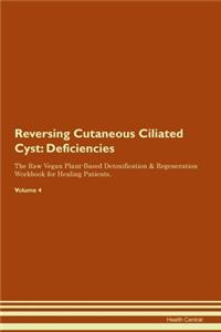 Reversing Cutaneous Ciliated Cyst: Deficiencies The Raw Vegan Plant-Based Detoxification & Regeneration Workbook for Healing Patients. Volume 4