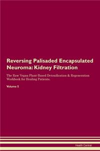 Reversing Palisaded Encapsulated Neuroma: Kidney Filtration The Raw Vegan Plant-Based Detoxification & Regeneration Workbook for Healing Patients.Volume 5