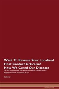 Want To Reverse Your Localized Heat Contact Urticaria? How We Cured Our Diseases. The 30 Day Journal for Raw Vegan Plant-Based Detoxification & Regeneration with Information & Tips Volume 1