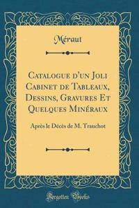 Catalogue d'Un Joli Cabinet de Tableaux, Dessins, Gravures Et Quelques Minéraux