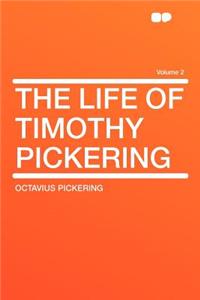 The Life of Timothy Pickering Volume 2