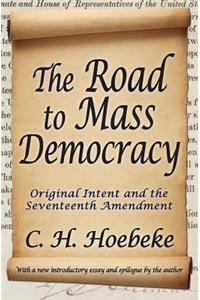 Road to Mass Democracy: Original Intent and the Seventeenth Amendment