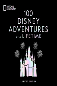 100 DISNEY ADVENTURES OF A LIFETIME (DELUXE EDITION): Magical Experiences From Around the World