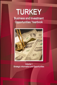 Turkey Business and Investment Opportunities Yearbook Volume 1 Strategic Information and Opportunities