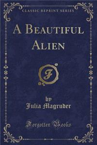A Beautiful Alien (Classic Reprint)