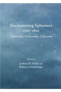 Encountering Ephemera 1500-1800: Scholarship, Performance, Classroom